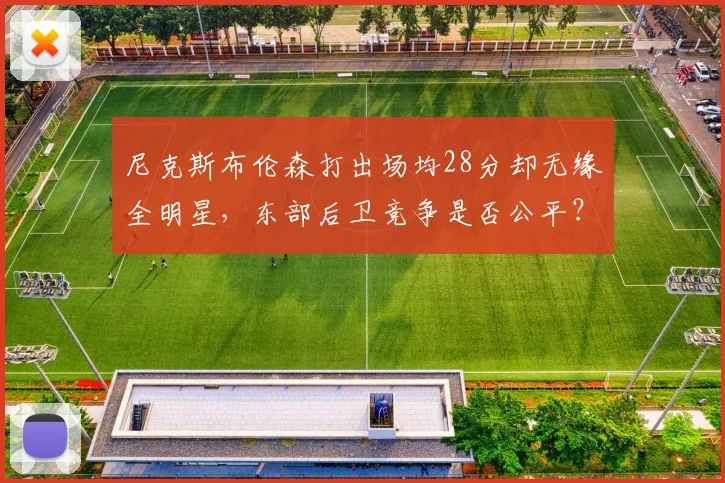 尼克斯布伦森打出场均28分却无缘全明星，东部后卫竞争是否公平？